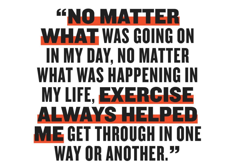 no matter what was going on in my day no matter what was happening in my life exercise always helped me get through in one way or another