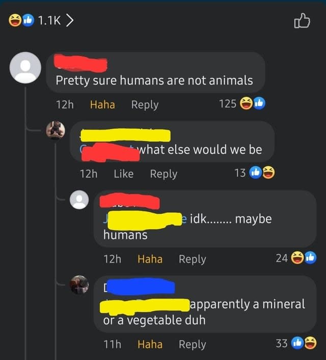 Someone says humans are not animals, a second person asks what they are then, and the first person responds "idk maybe humans"