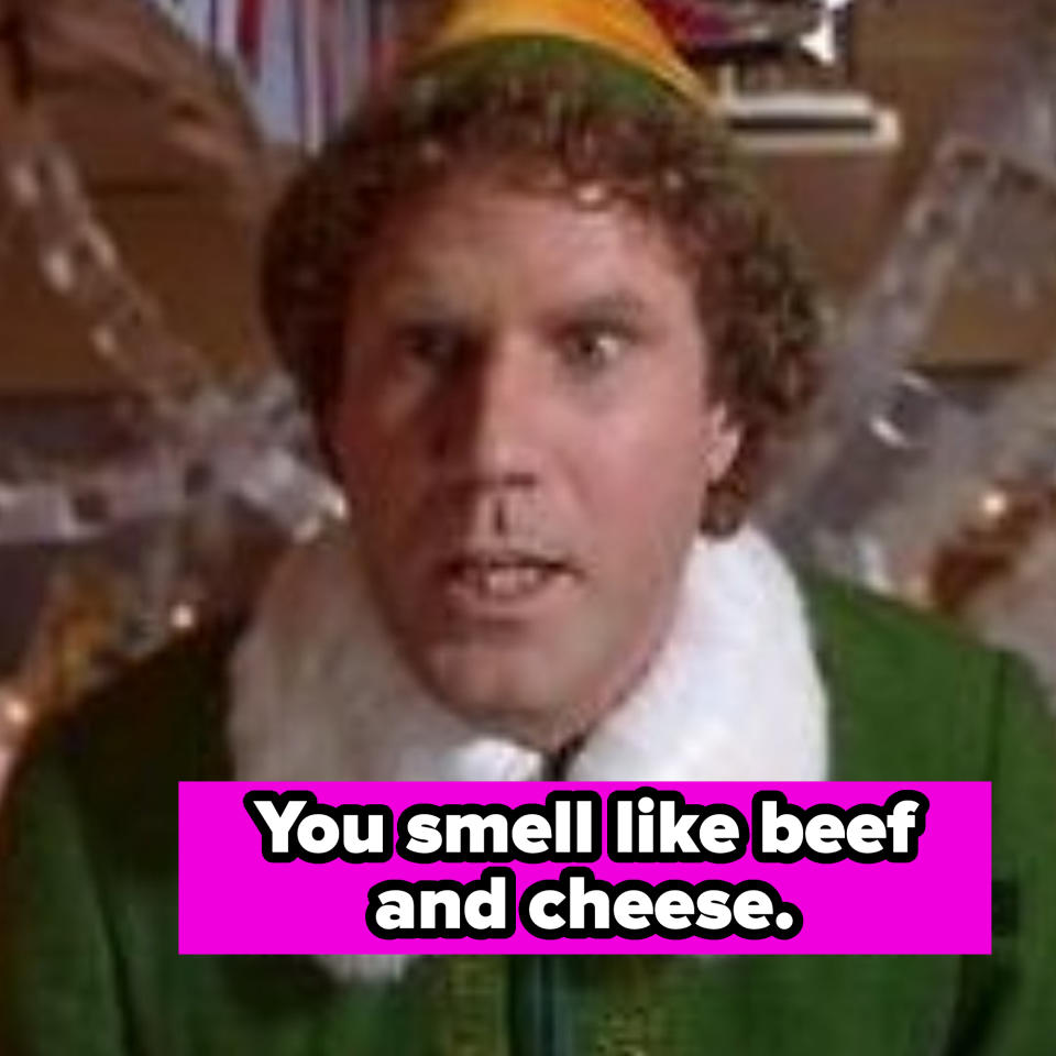 Will Ferrell in "Elf" saying you smell like beef and cheese