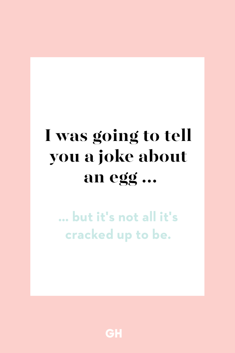 61) I was going to tell you a joke about an egg …