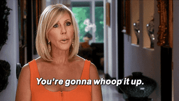 Vicki Gunvalson saying "you're gonna whoop it up"