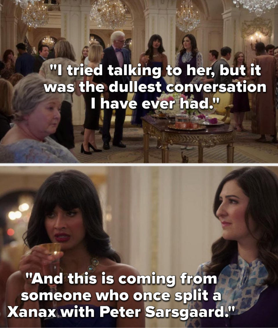 Tahani says, I tried talking to her, but it was the dullest conversation I have ever had, and this is coming from someone who once split a Xanax with Peter Sarsgaard"