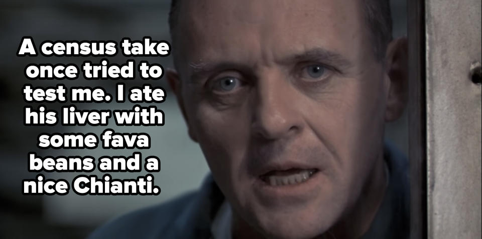 Hannibal Lecter saying, "I ate his liver with some fava beans and a nice Chianti."