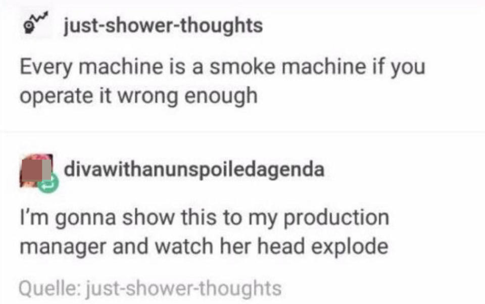 Someone says that every machine is a smoke machine if your operate it wrong enough