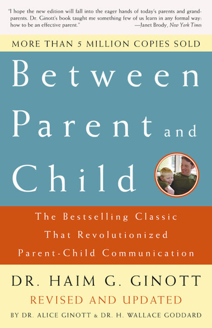 Haim G. Ginott earned his doctoral degree in clinical psychology in 1952 and became an expert in educating parents on how to communicate with their kids. He's also often credited with coining the phrase "helicopter parent." His best-selling book&nbsp;<i>Between Parent and Child</i>, suggested by Sacks (who often mentions Ginott's teachings on <a href="https://www.tribecaplaytherapy.com/blog" target="_blank" rel="noopener noreferrer">his blog</a>),&nbsp;has been updated and revised so more generations can learn his tactics. (Buy <a href="https://www.amazon.com/Between-Parent-Child-Revolutionized-Communication/dp/0609809881" target="_blank" rel="noopener noreferrer">here</a>)