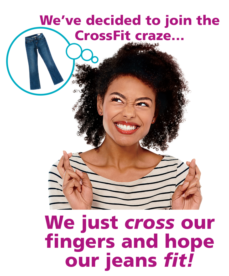 Exercise memes: Woman crossing her fingers with thinking bubble of skinny jeans and caption: We've decided to join the CrossFit craze…We just cross our fingers and hope our jeans fit!