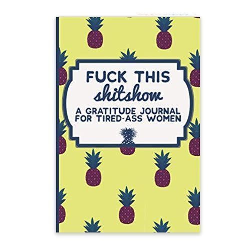 17) F*ck This Sh*t Show: A Gratitude Journal for Tired-Ass Women