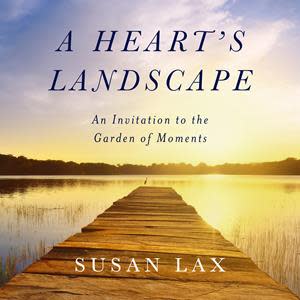 With A Heart's Landscape, Susan Lax offers a path to an attentive heart. On every page, her words and timeless photographs meet your soul in the perfect place. In times of grief, illness, or life transitions, you'll find healing and strength within these pages. Available for pre-order now at Susanplax.com