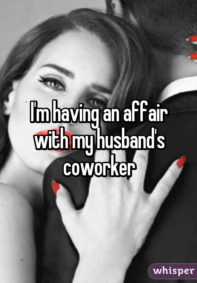 I'm having an affair with my husband's coworker