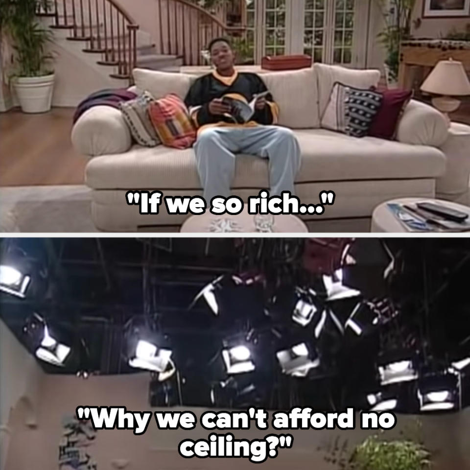 Will: "If we so rich...why we can't afford no ceiling?" as the camera pans up to the lights