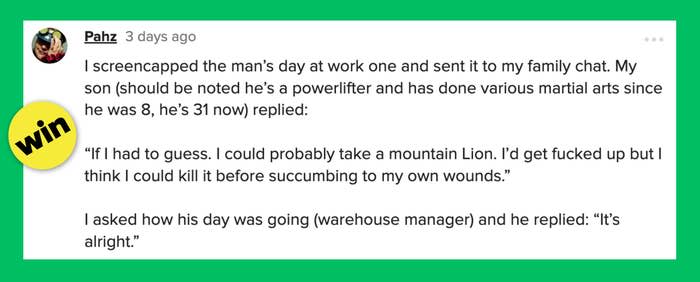 And congratulations to Pahz's 31-year-old son, who's managed to strike a delicate balance of confidence and humility in the face of certain death-by-cat. Mountain lions, beware!