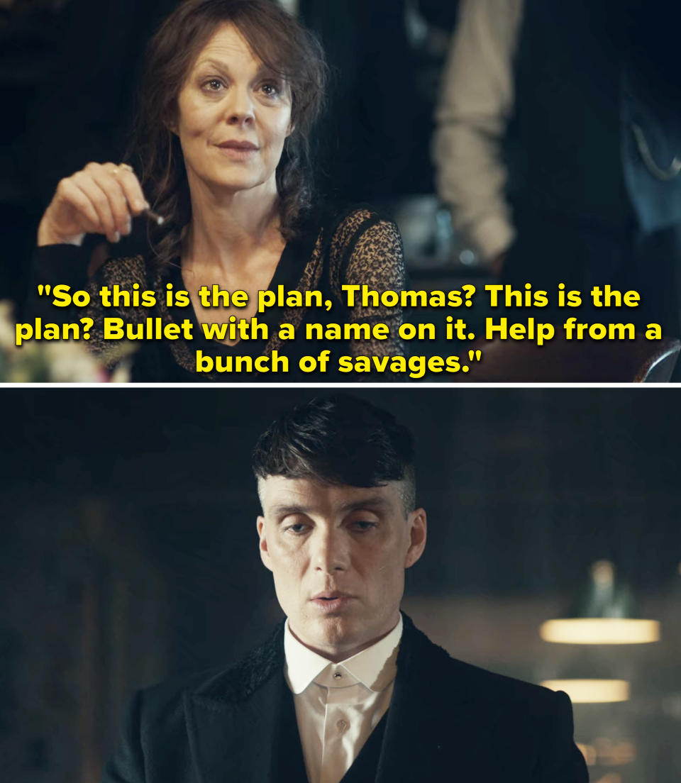 Polly Gray saying to Thomas Shelby, "So this is the plan? Bullet with a name on it; help from a bunch of savages"