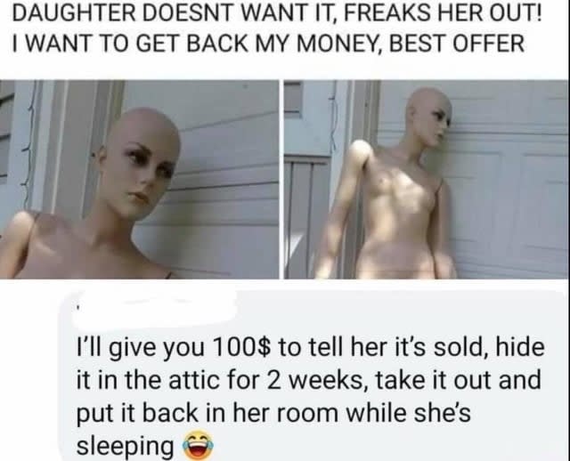 person trying to sell a mannequin because it scared their daughter and someone replies that they'll give the dad $100 to tell the daughter it sold but hide it and take it out when she's sleeping