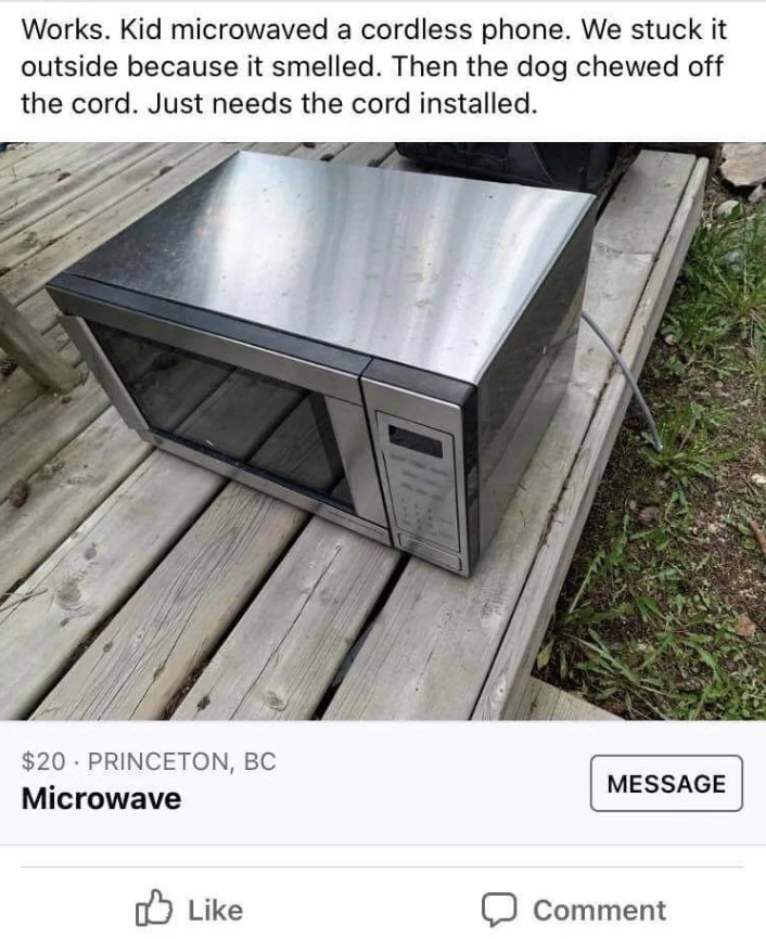 Listing for a microwave. Description reads: "Works. Kid microwaved a cordless phone. We stuck it outside because it smelled. Then the dog chewed off the cord. Just needs the cord installed." Price $20 in Princeton, BC