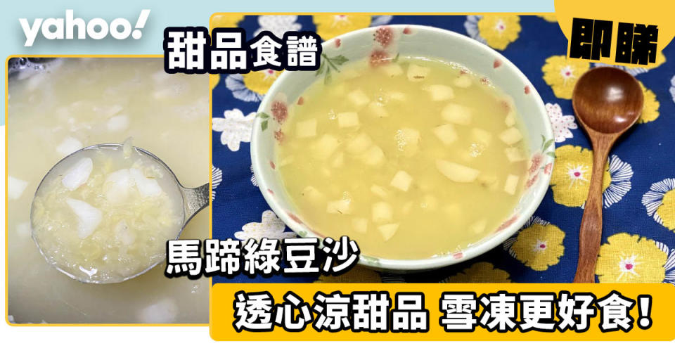 甜品食譜｜透心涼馬蹄綠豆沙  雪凍更好食！