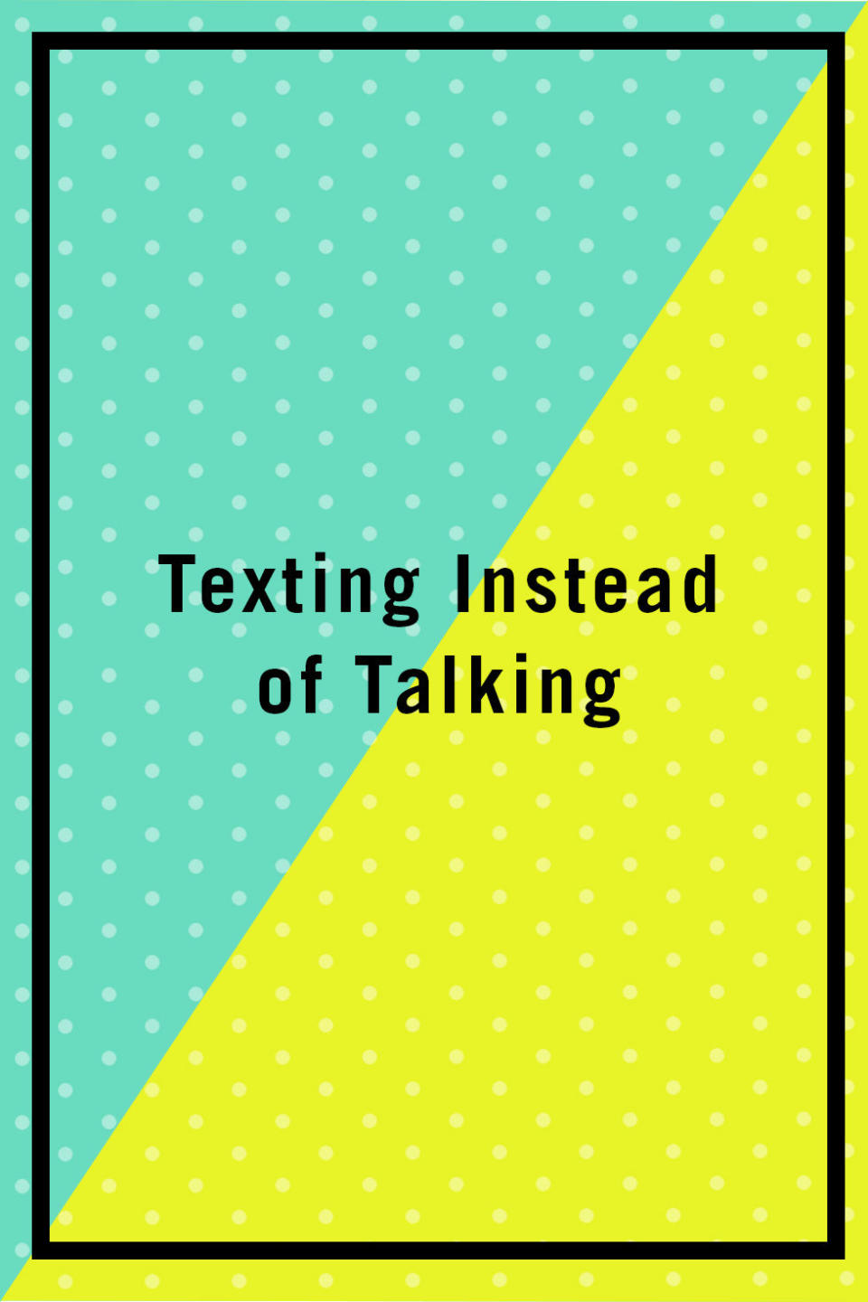 <p><span>"Modern couples often reduce their communication with their partners to abbreviated and often misunderstood cryptic acronyms on the screen of a device designed for talking. The impersonal nature of this misspelled and often mis-perceived communication builds barriers not bridges. The fix is simple: Talk, don't text. Your partner is your lifeline. Uplifting, encouraging conversations infused with real emotion will revitalize your relationship in a way that no amount of emoticons could ever do." —<i>Patrick</i></span><br></p>