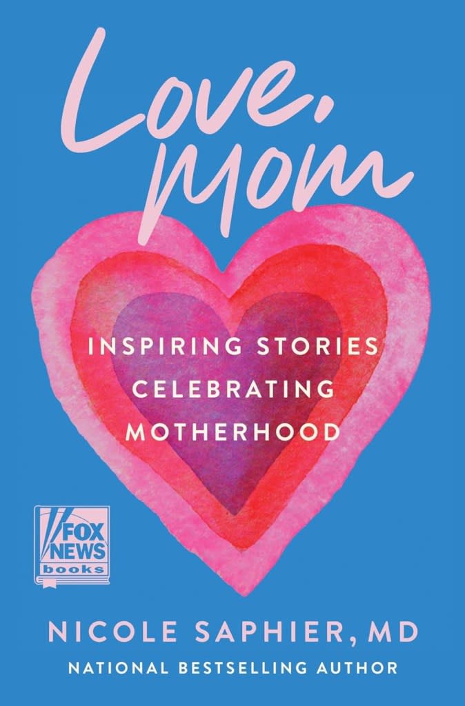 “Love, Mom: Inspiring Stories Celebrating Motherhood” is written by Nicole Saphier.