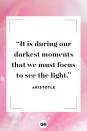 <p>It is during our darkest moments that we must focus to see the light.</p>