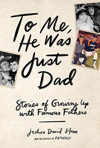 8) To Me, He Was Just Dad: Stories of Growing Up with Famous Fathers