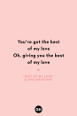 <p>You've got the best of my love</p><p>Oh, giving you the best of my love<br></p><p><strong>RELATED: </strong><a href="https://www.goodhousekeeping.com/holidays/valentines-day-ideas/g4093/valentines-day-quotes/" rel="nofollow noopener" target="_blank" data-ylk="slk:83 Heartfelt Valentine's Day Quotes to Express Your Love;elm:context_link;itc:0;sec:content-canvas" class="link ">83 Heartfelt Valentine's Day Quotes to Express Your Love</a></p>