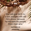 <p>"She will give birth to a son, and you will call him Jesus, because he will save his people from their sins."</p>