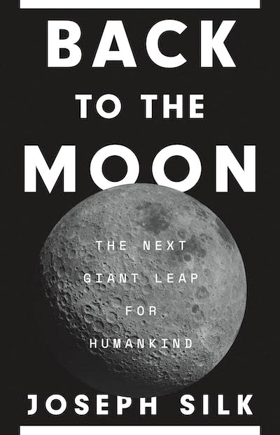 Portada de Back to the Moon, de Joseph Silk. <a href="https://press.princeton.edu/books/hardcover/9780691215235/back-to-the-moon" rel="nofollow noopener" target="_blank" data-ylk="slk:Princeton University Press;elm:context_link;itc:0;sec:content-canvas" class="link ">Princeton University Press</a>