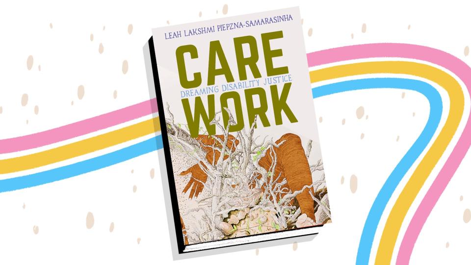 In “Care Work," Leah Lakshmi Piepzna-Samarasinha combines essays by various marginalized disabled people.