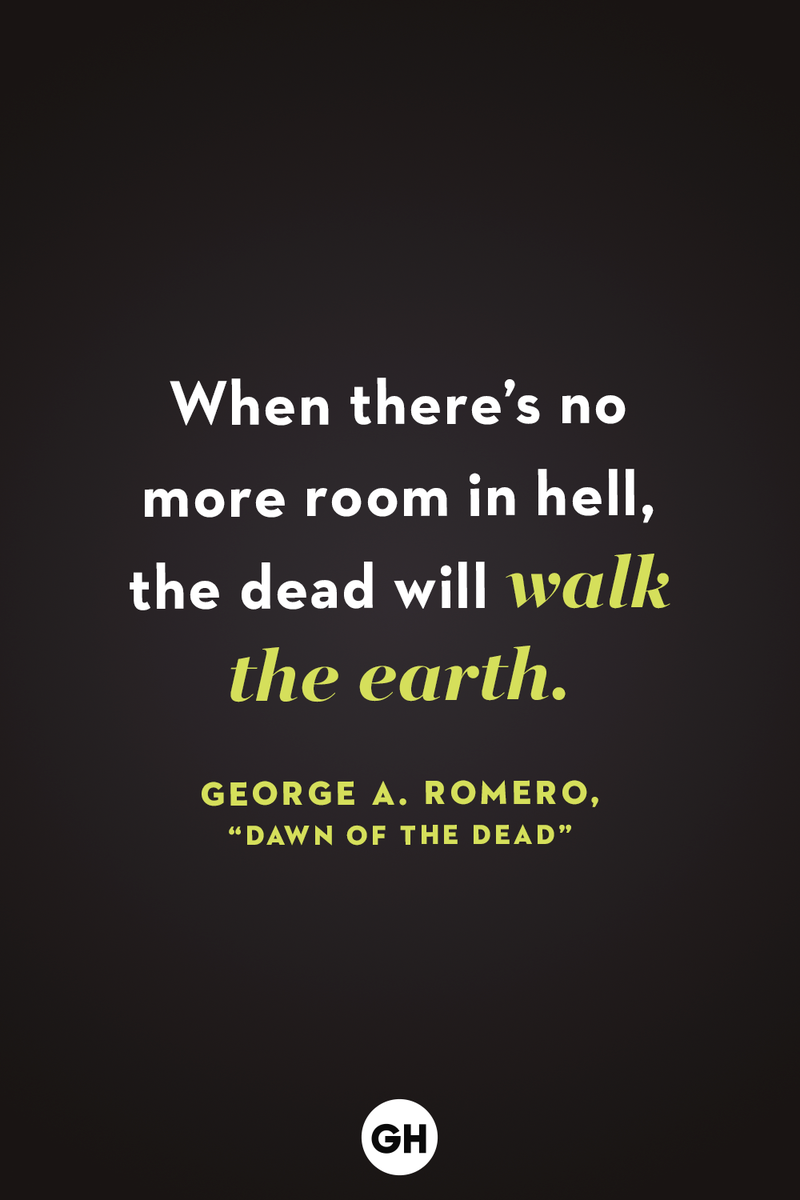 <p>When there’s no more room in hell, the dead will walk the earth.</p>