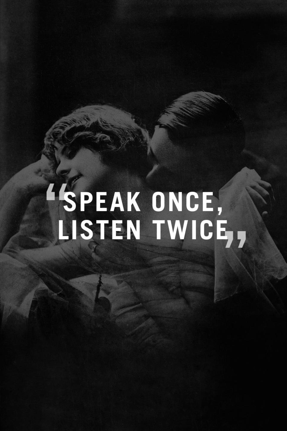 <p>"Resolve to listen twice as much as you speak when meeting new people." —<i>Linda F. Williams, relationship expert at </i><a rel="nofollow noopener" href="http://www.whoseapple.org/" target="_blank" data-ylk="slk:Whose Apple Dynamic Coaching and Consulting;elm:context_link;itc:0;sec:content-canvas" class="link "><i>Whose Apple Dynamic Coaching and Consulting</i></a> </p>