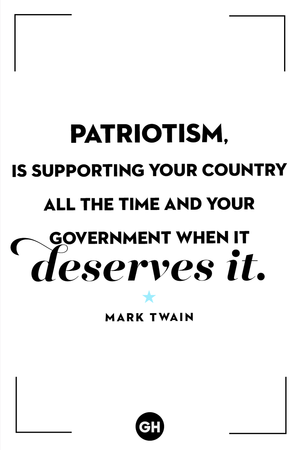 <p>"Patriotism is supporting your country all the time and your government when it deserves it."</p>
