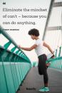 <p>"Eliminate the mindset of can't — because you can do anything."</p>