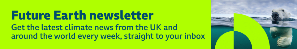 Green Future Earth banner with writing that says Get the latest climate news from the UK and around the world every week, straight to your inbox