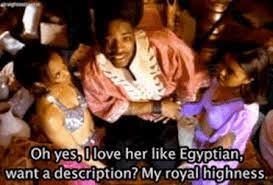 Andre 3000 from Outkast rapping, "Oh yes, I love her like Egyptian, want a description? My royal highness"