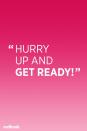 <p>"This phrase is typical in most households but it doesn't usually get anything done faster, except for making children feel more stressed," says <a href="http://manhattanpsychologygroup.com/our-team/staff/ariel-kornblum-psyd/" rel="nofollow noopener" target="_blank" data-ylk="slk:Ariel Kornblum;elm:context_link;itc:0;sec:content-canvas" class="link ">Ariel Kornblum</a>, a child psychologist in New York. "It's better to be specific about what needs to happen next."<br></p>