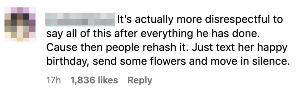 Instagram comment by loveleighlove: "It's actually more disrespectful to say all of this after everything he has done. Cause then people rehash it. Just text her happy birthday, send some flowers and move in silence." 1,836 likes, 17 hours ago