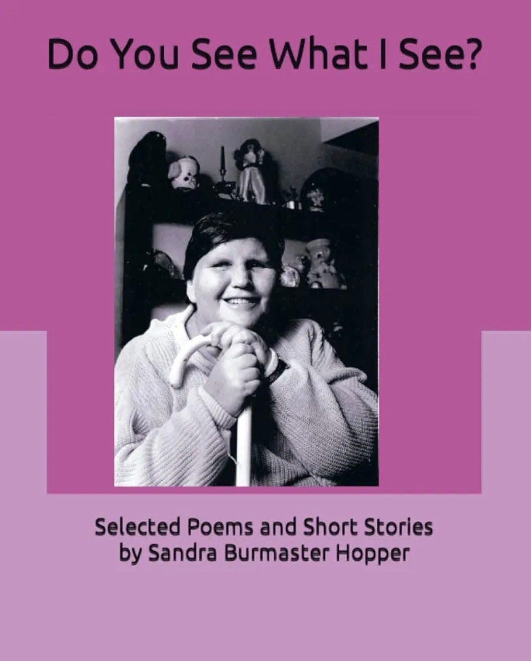 Do You See What I See? by Sandy Hopper was recently published after her death by friends and family.