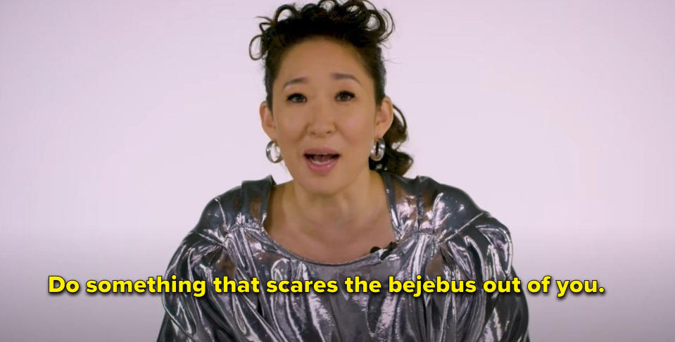 Sandra Oh says: "Do something that scares the bejebus out of you"