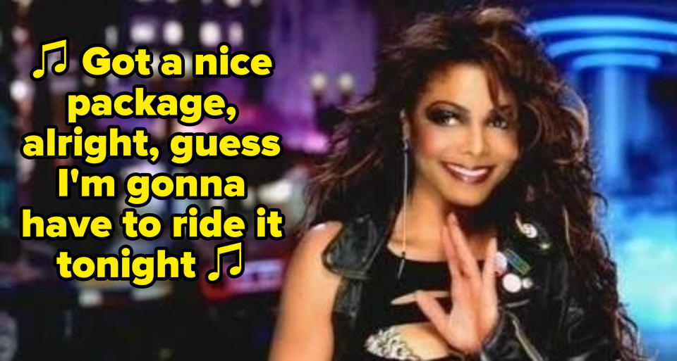 Janet Jackson singing, "Got a nice package, alright, guess I'm gonna have to ride it tonight"