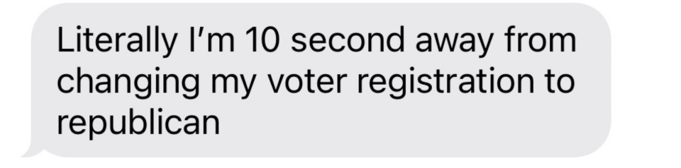 A message stating, "Literally I'm 10 seconds away from changing my voter registration to republican."