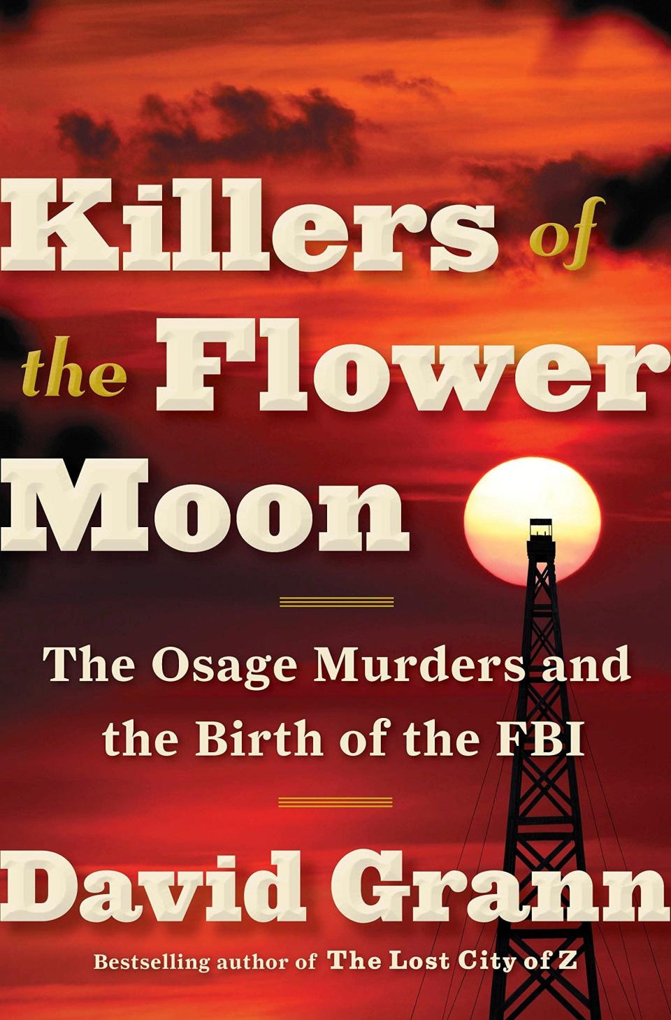 “Killers of the Flower Moon: The Osage Murders and the Birth of the FBI” by David Grann