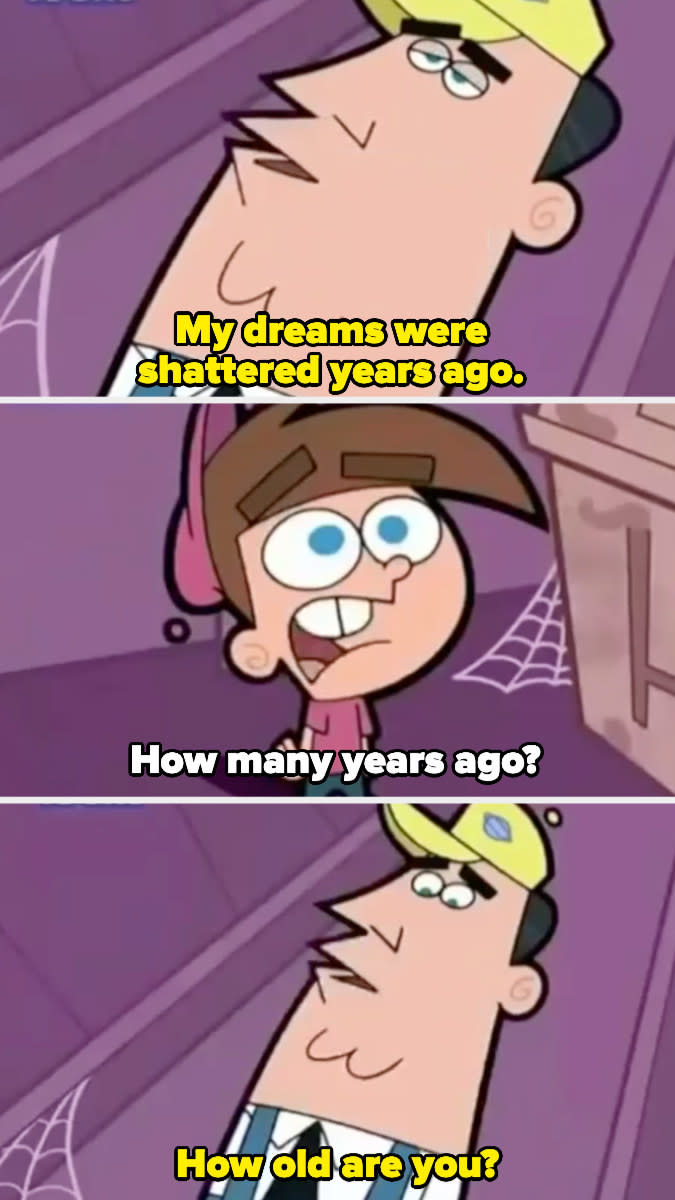 Timmy's Dad says his dreams were shattered many years ago, and when Timmy asks how many, he responds by asking how old Timmy is