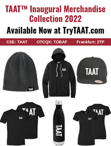 On Friday, February 4, 2022 the Company released its inaugural collection of TAAT&#x002122; branded apparel on its TryTAAT e-commerce portal. Being a popular request from consumers and investors alike, TAAT&#x002122; believes its merchandise collection can be a catalyst for brand loyalty and brand awareness as the Company continues its commercialization efforts in the United States and abroad.