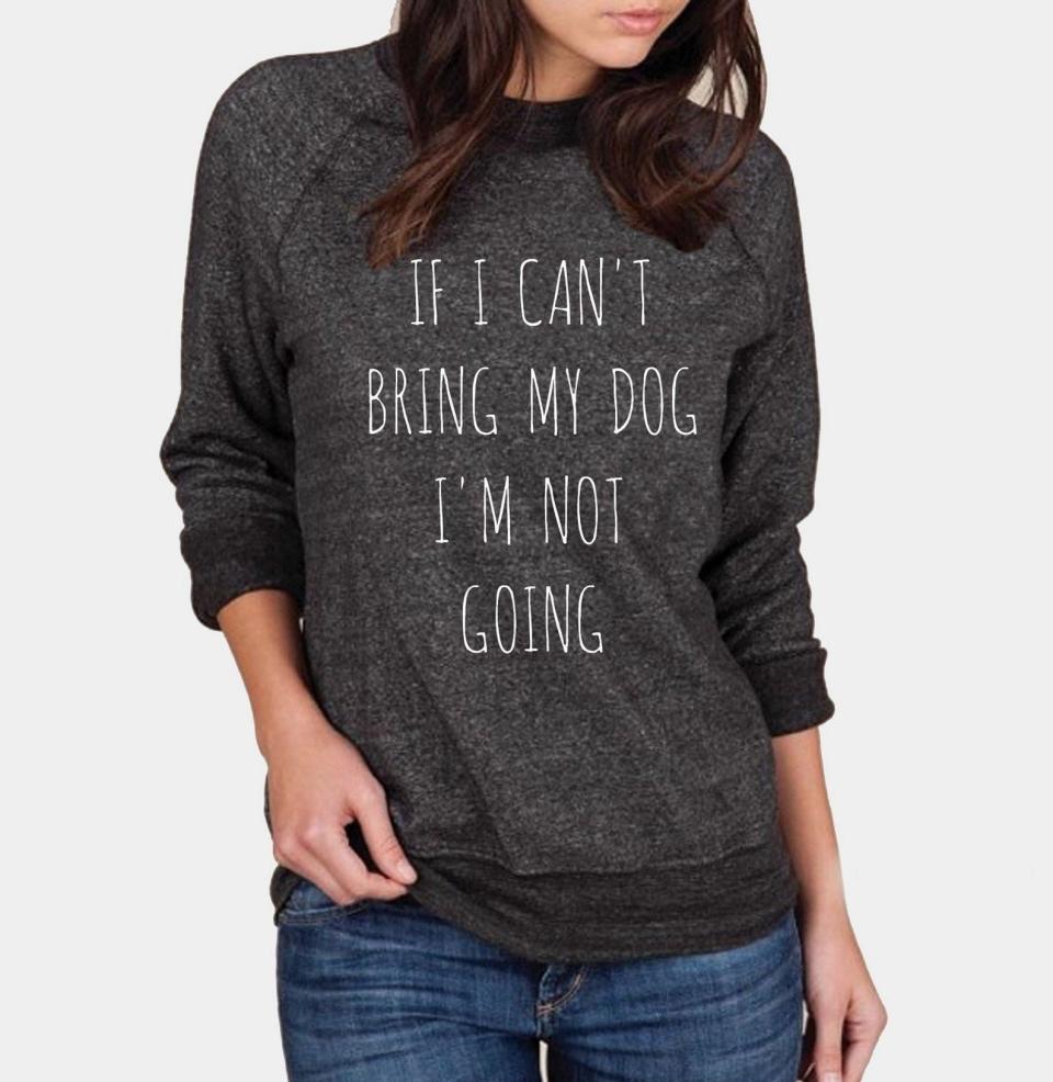 19) "If I Can't Bring My Dog" Sweatshirt