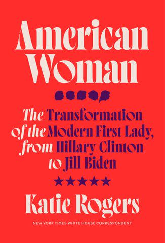<p>Courtesy of Crown</p> 'American Woman: The Transformation of the Modern First Lady, from Hillary Clinton to Jill Biden' by Katie Rogers
