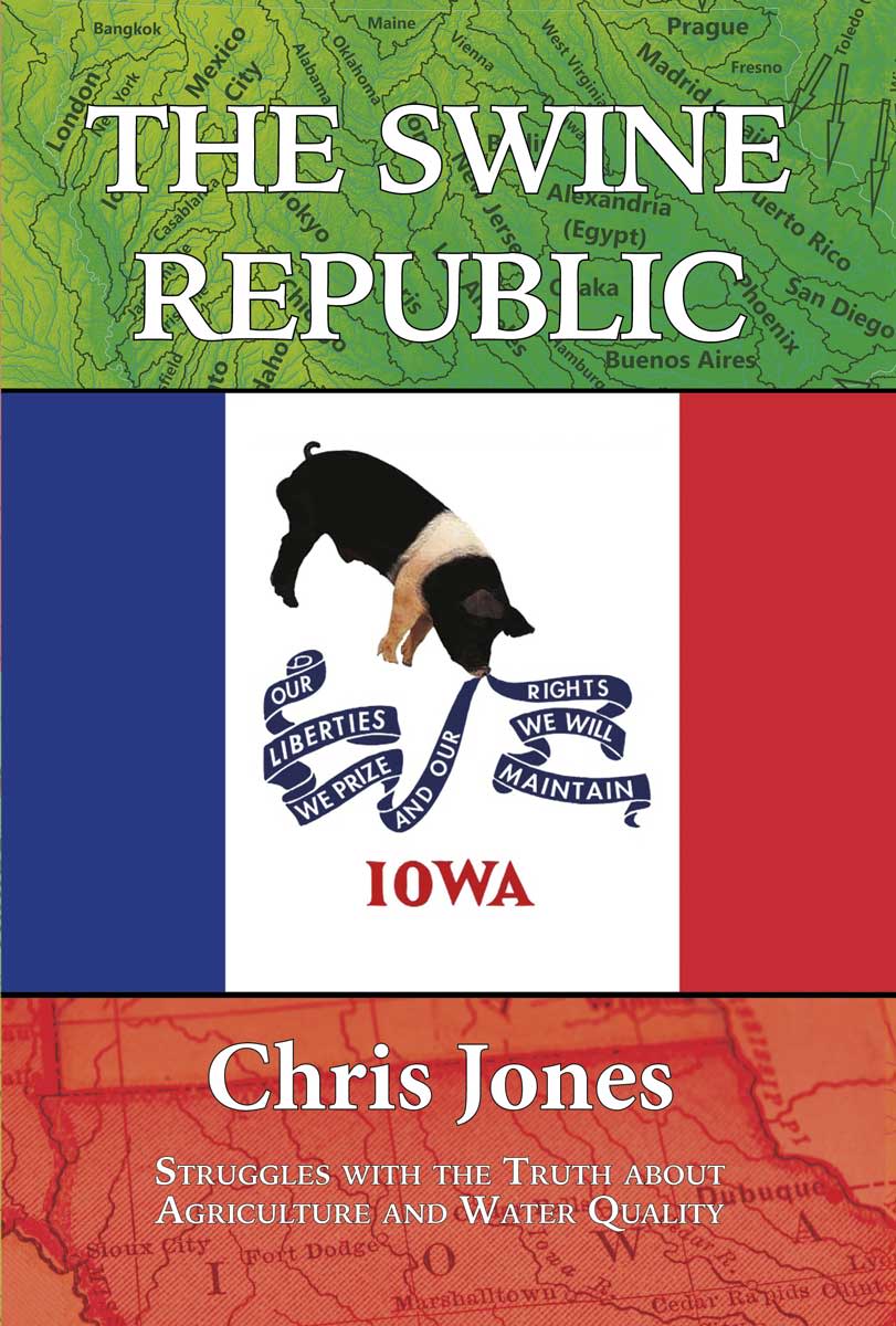 The Swine Republic: Struggles With the Truth About Agriculture and Water Quality, by Chris Jones