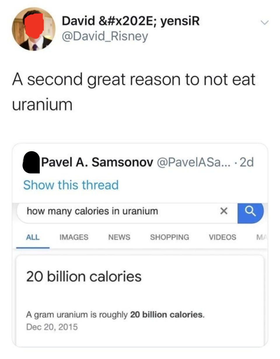 Someone tweets a Google search for "how many calories in uranium" and the answer — 20 billion calories — and someone says yet another reason not to eat uranium