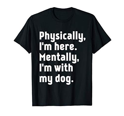 "Physically I'm here Mentally I'm with my dog" T-shirt (Amazon / Amazon)