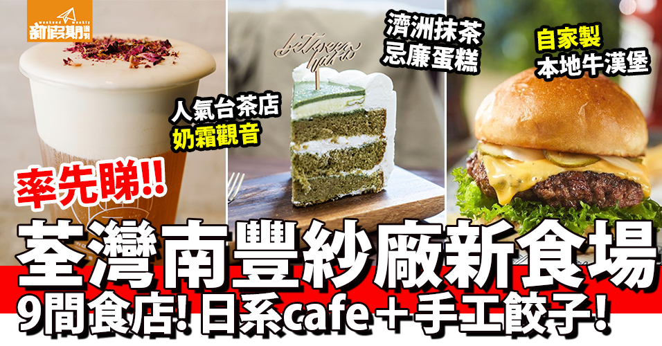 荃灣南豐紗廠新食場！9間食店率先睇！日系cafe＋台茶店＋手工餃子