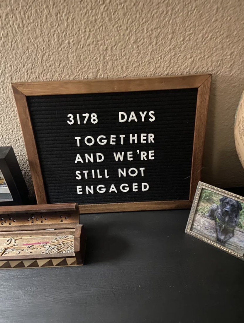 "3178 days together and we're still not engaged"