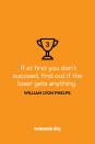 <p>"If at first you don't succeed, find out if the loser gets anything."</p>